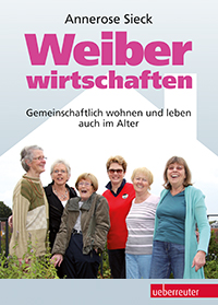 Weiber wirtschaften - gemeinsam wohnen und leben auch im Alter, Buch von Annerose Sieck